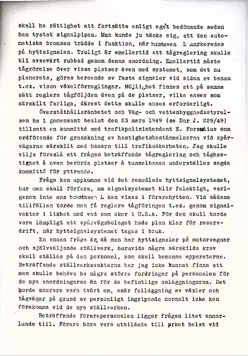 Emellertid måste tågrörelse över vissa platser även med systemet, som det nu planerats, göras beroende av fasta signaler vid sidan av banan t.ex. vissa växelförreglingar.