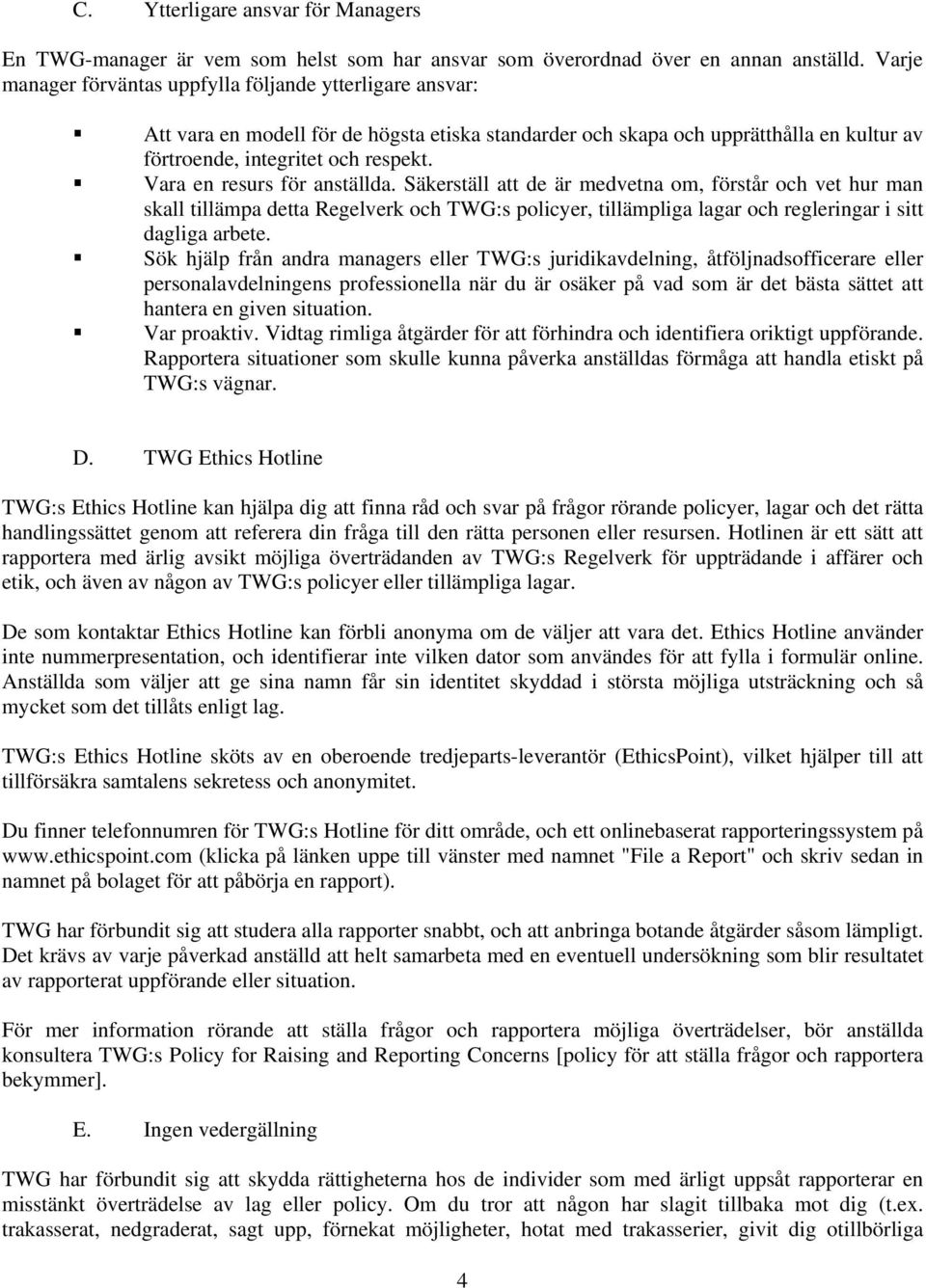 Vara en resurs för anställda. Säkerställ att de är medvetna om, förstår och vet hur man skall tillämpa detta Regelverk och TWG:s policyer, tillämpliga lagar och regleringar i sitt dagliga arbete.