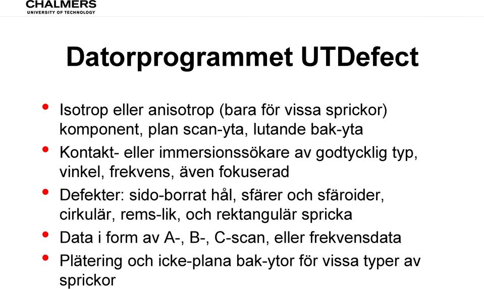 Defekter: sido-borrat hål, sfärer och sfäroider, cirkulär, rems-lik, och rektangulär spricka Data i