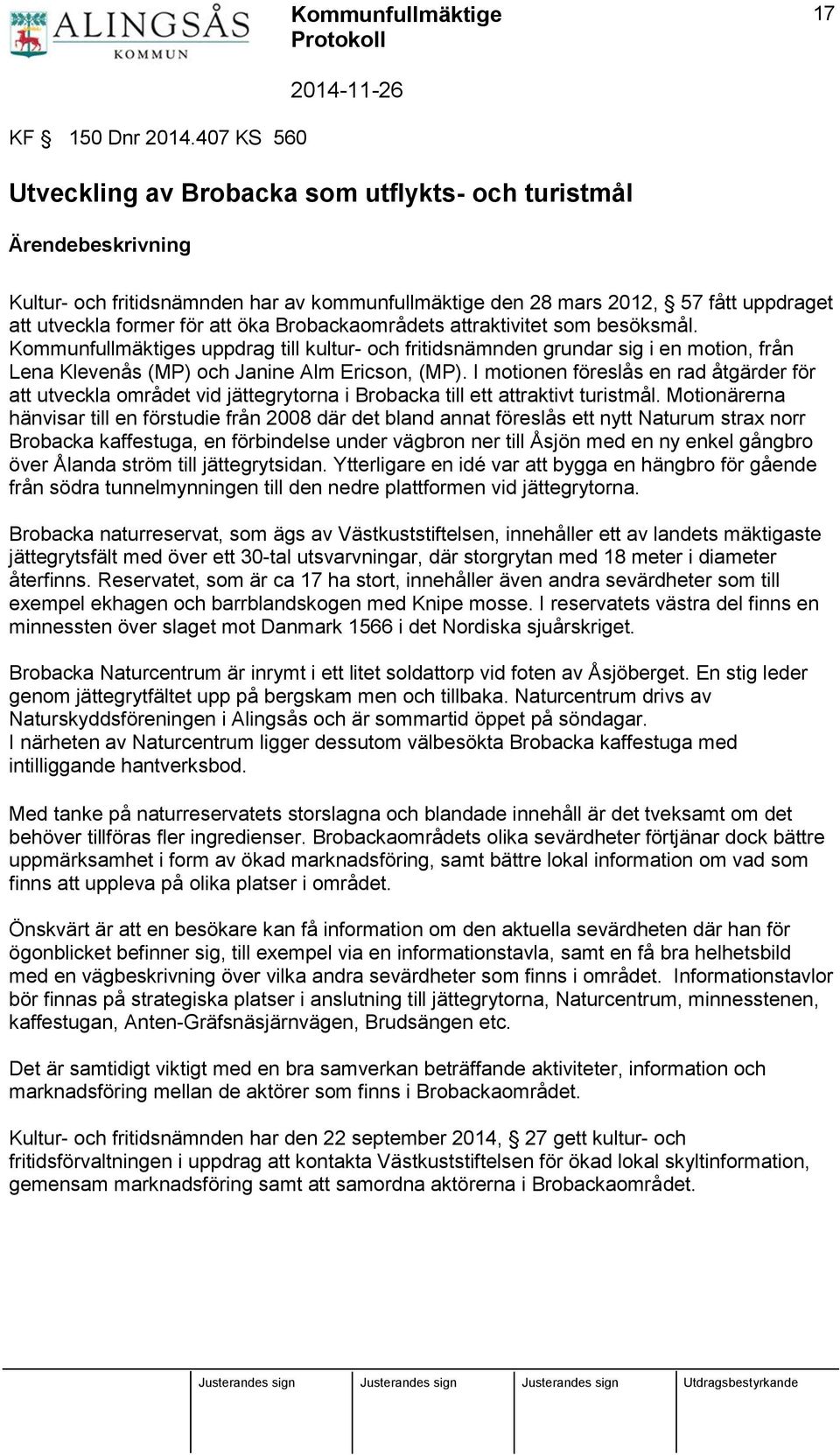 Brobackaområdets attraktivitet som besöksmål. Kommunfullmäktiges uppdrag till kultur- och fritidsnämnden grundar sig i en motion, från Lena Klevenås (MP) och Janine Alm Ericson, (MP).