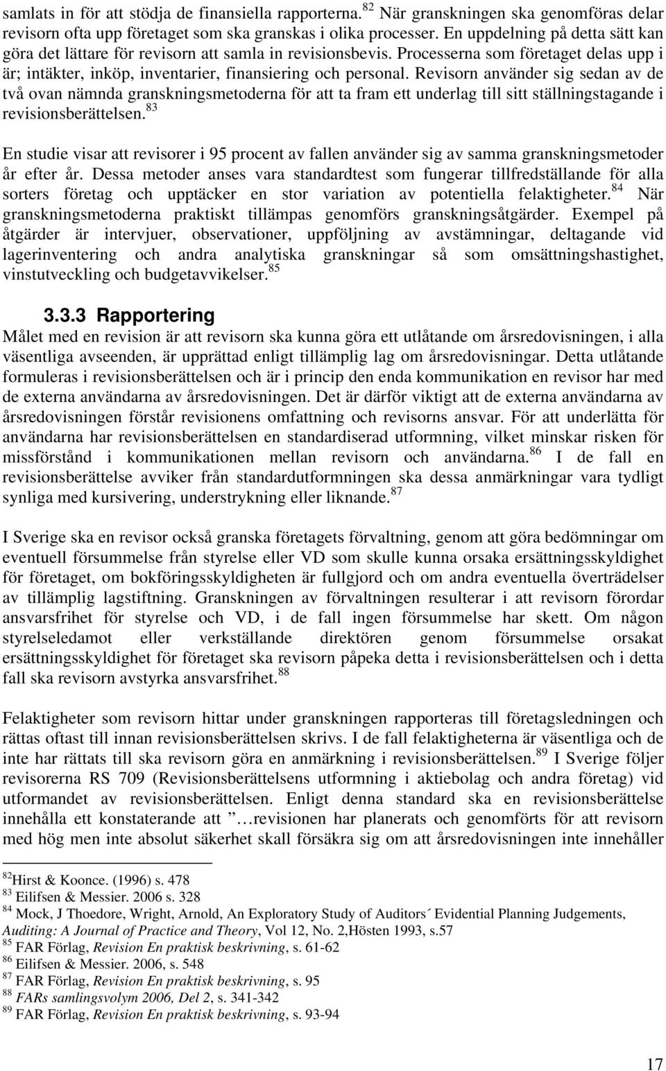 Revisorn använder sig sedan av de två ovan nämnda granskningsmetoderna för att ta fram ett underlag till sitt ställningstagande i revisionsberättelsen.