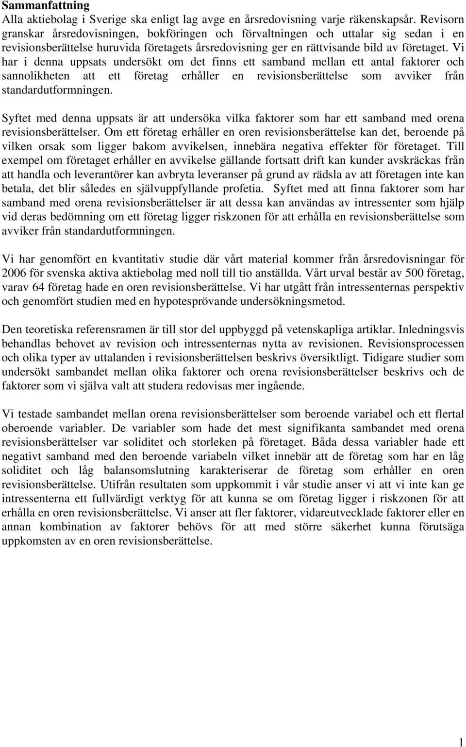 Vi har i denna uppsats undersökt om det finns ett samband mellan ett antal faktorer och sannolikheten att ett företag erhåller en revisionsberättelse som avviker från standardutformningen.