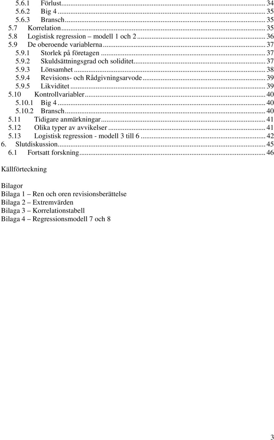 .. 40 5.10.2 Bransch... 40 5.11 Tidigare anmärkningar... 41 5.12 Olika typer av avvikelser... 41 5.13 Logistisk regression - modell 3 till 6... 42 6. Slutdiskussion... 45 6.