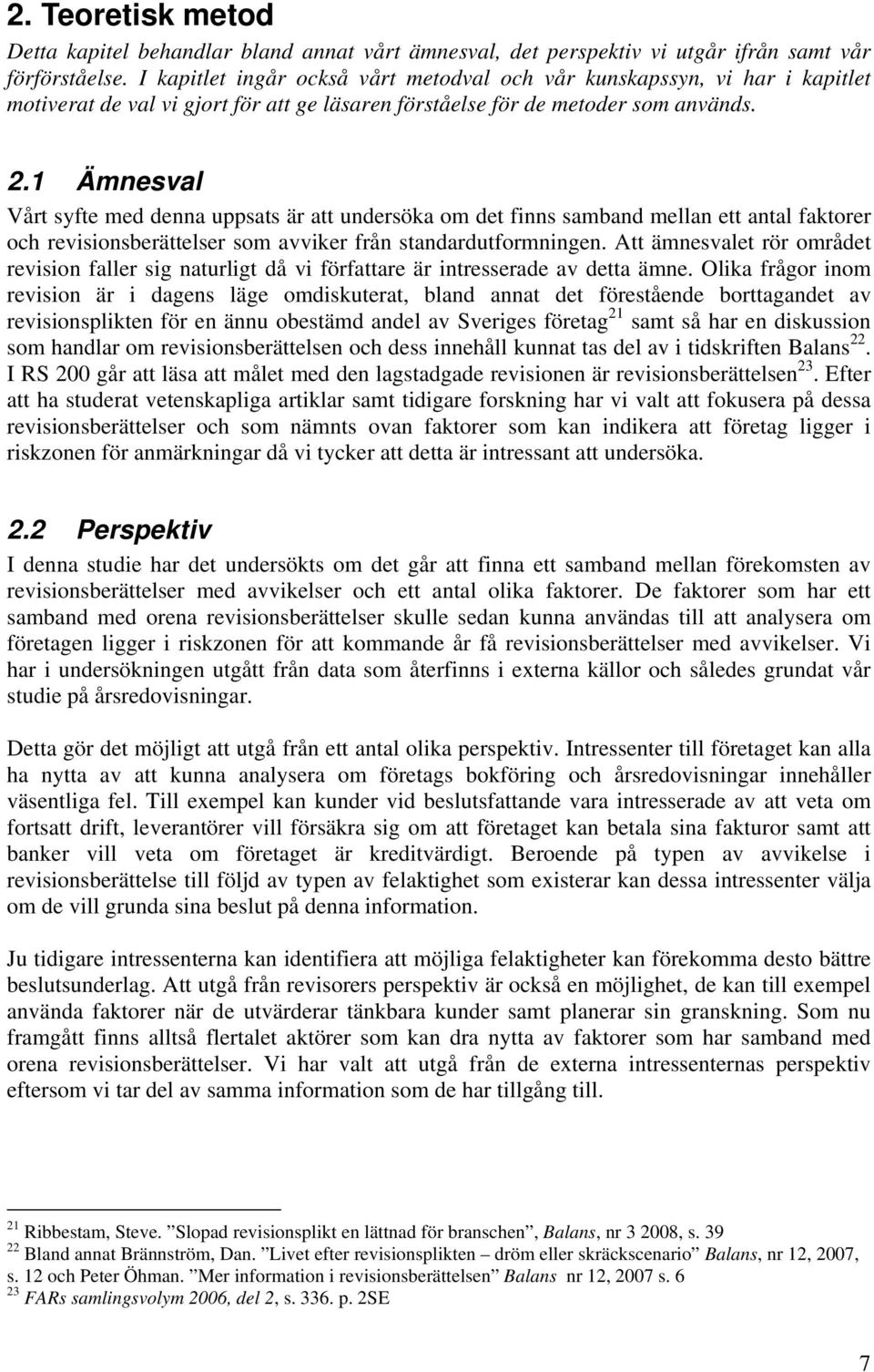 1 Ämnesval Vårt syfte med denna uppsats är att undersöka om det finns samband mellan ett antal faktorer och revisionsberättelser som avviker från standardutformningen.