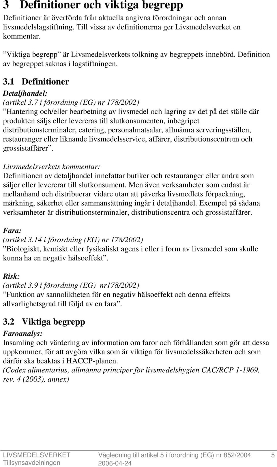 7 i förordning (EG) nr 178/2002) Hantering och/eller bearbetning av livsmedel och lagring av det på det ställe där produkten säljs eller levereras till slutkonsumenten, inbegripet