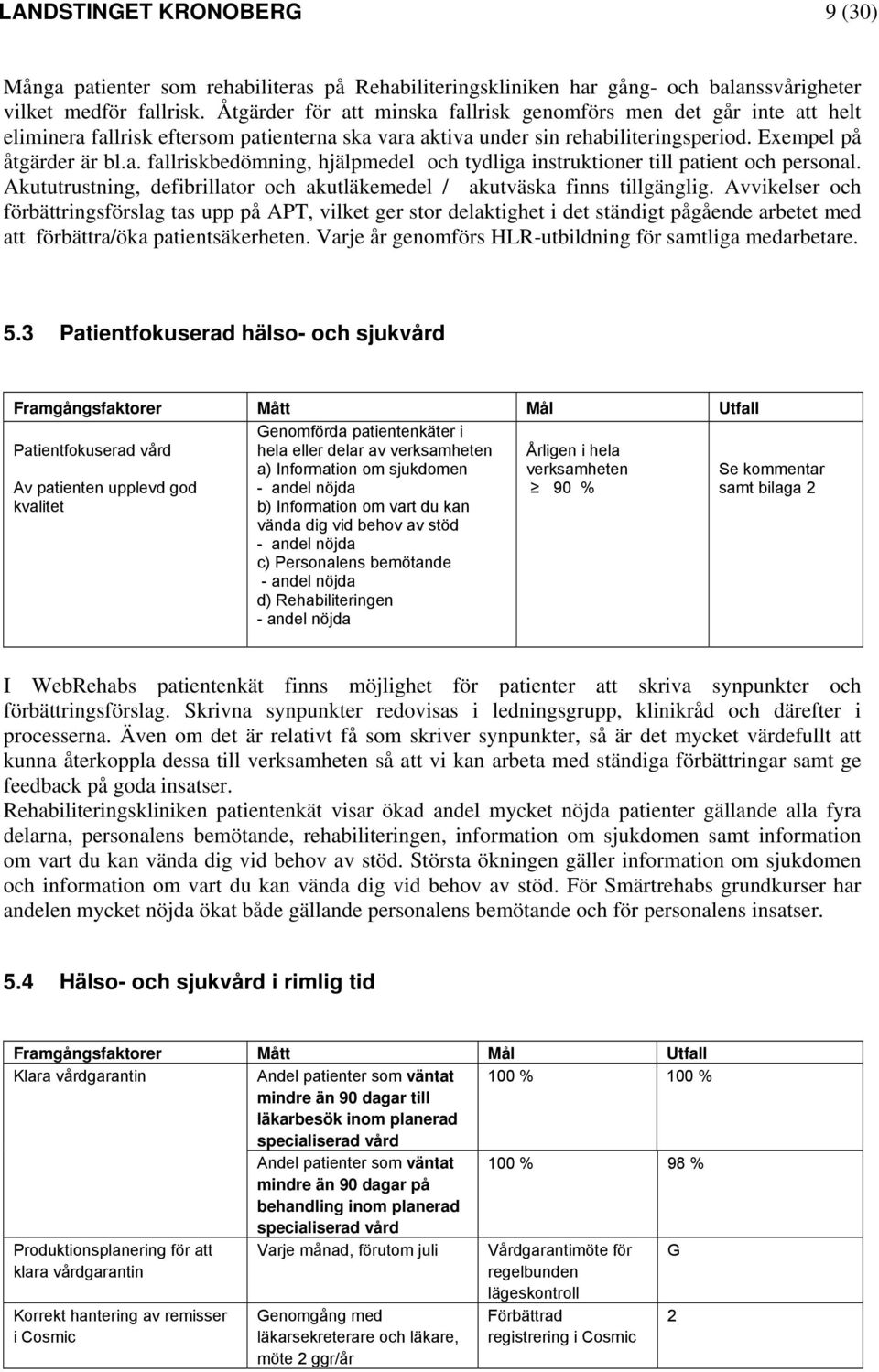 Akututrustning, defibrillator och akutläkemedel / akutväska finns tillgänglig.