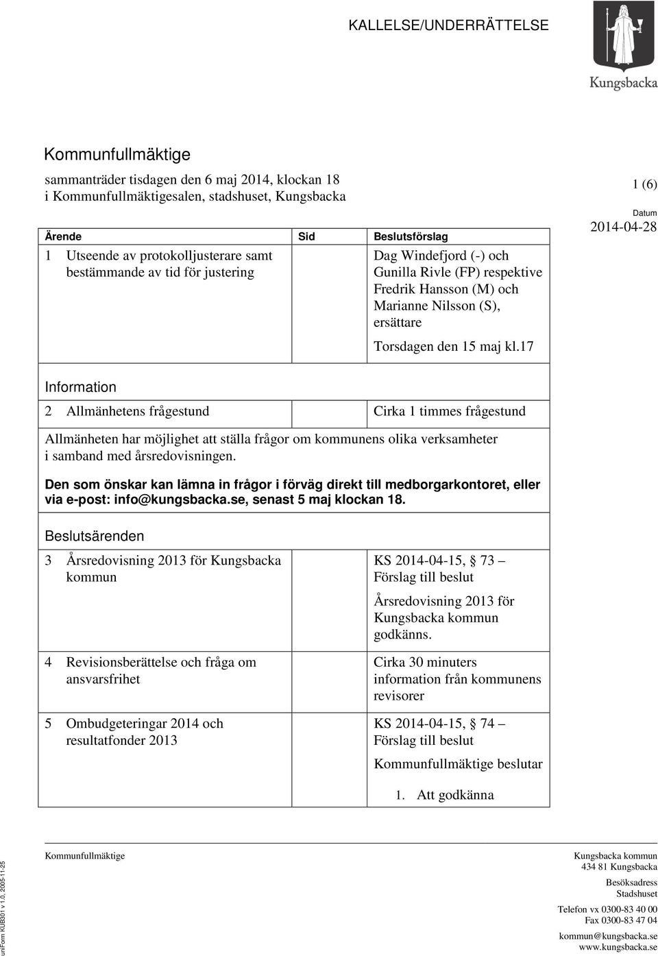 17 Information 2 Allmänhetens frågestund Cirka 1 timmes frågestund Allmänheten har möjlighet att ställa frågor om kommunens olika verksamheter i samband med årsredovisningen.