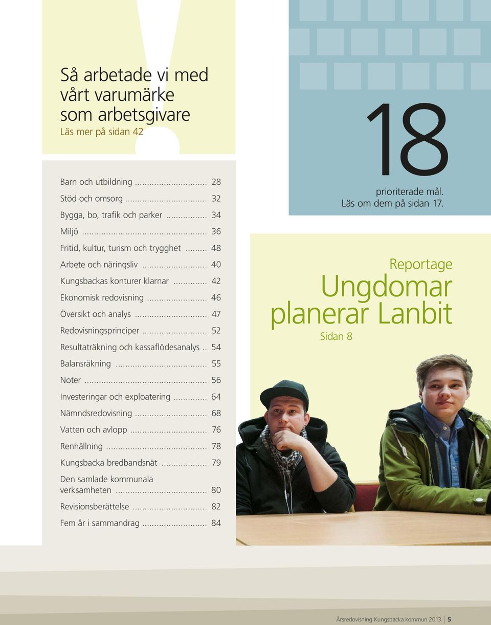 .. 52 Resultaträkning och kassaflödesanalys... 54 Balansräkning... 55 Noter... 56 Investeringar och exploatering... 64 Nämndsredovisning... 68 Vatten och avlopp... 76 Renhållning.