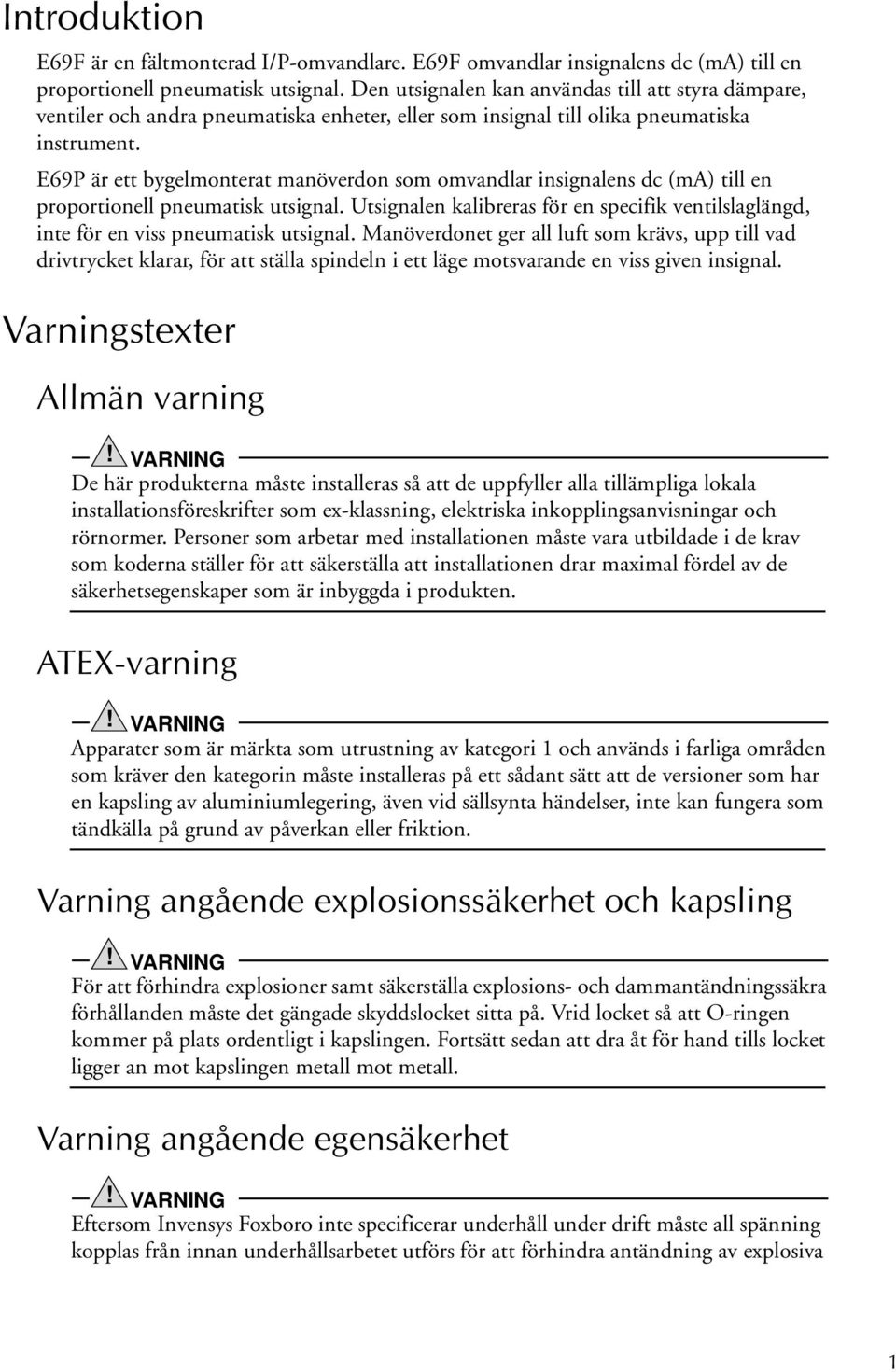 E69P är ett bygelmonterat manöverdon som omvandlar insignalens dc (ma) till en proportionell pneumatisk utsignal.