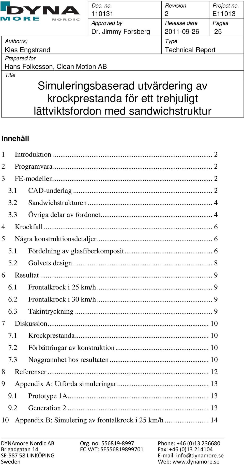 sandwichstruktur Innehåll 1 Introduktion... 2 2 Programvara... 2 3 FE-modellen... 2 3.1 CAD-underlag... 2 3.2 Sandwichstrukturen... 4 3.3 Övriga delar av fordonet... 4 4 Krockfall.