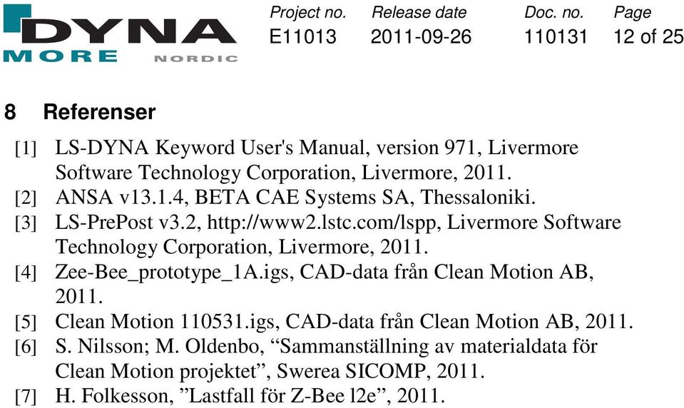 com/lspp, Livermore Software Technology Corporation, Livermore, 2011. [4] Zee-Bee_prototype_1A.igs, CAD-data från Clean Motion AB, 2011.