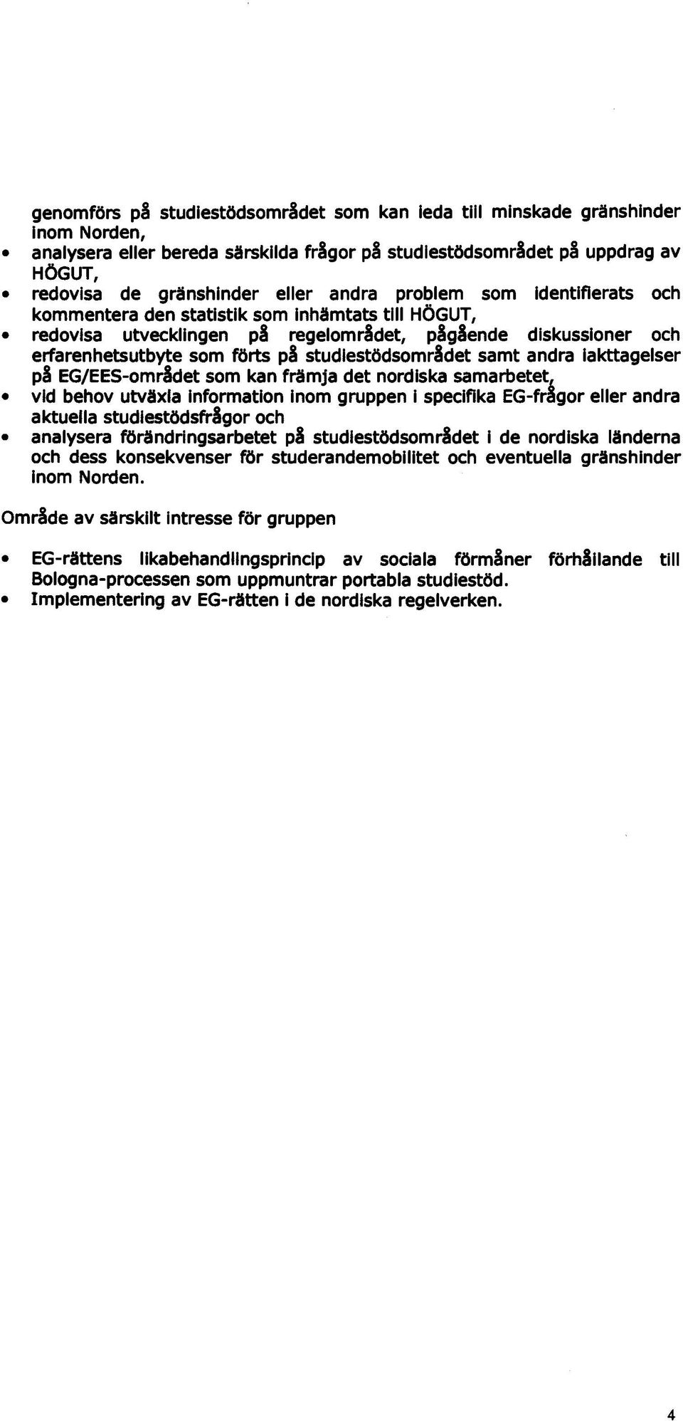 studiestödsomrldet samt andra iakttagelser ps EG/EES-omrSdet som kan frámja det nordiska samarbetet, vid behov utvðxla information inom gruppen i specifika EG-fragor eller andra aktuella