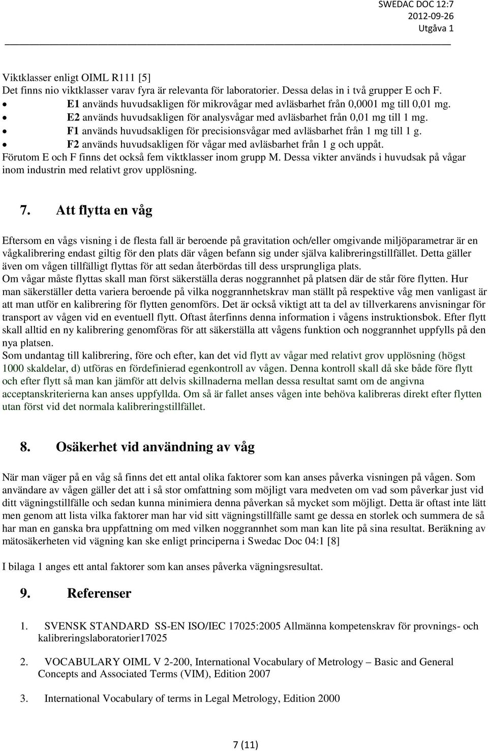 F1 används huvudsakligen för precisionsvågar med avläsbarhet från 1 mg till 1 g. F2 används huvudsakligen för vågar med avläsbarhet från 1 g och uppåt.