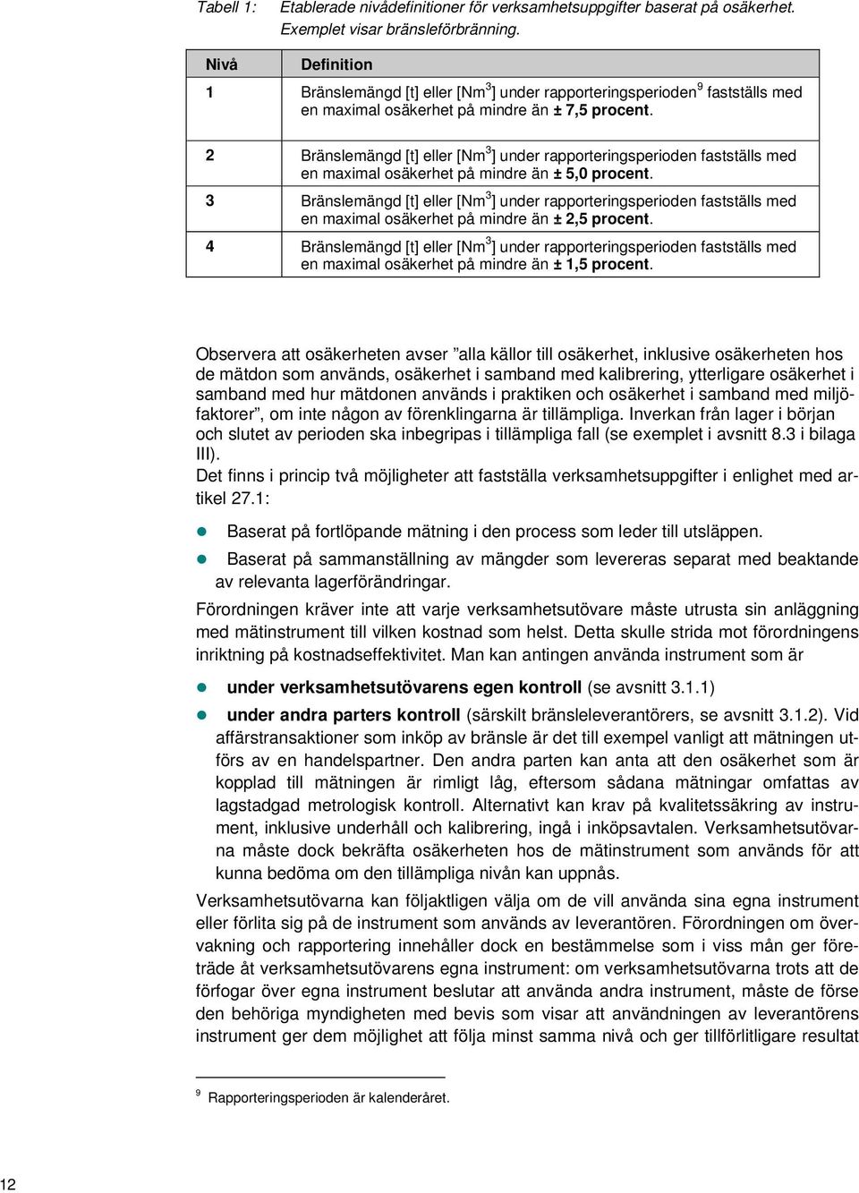 Bränslemängd [t] eller [Nm 3 ] under rapporteringsperioden fastställs med en maximal osäkerhet på mindre än ± 5,0 procent.