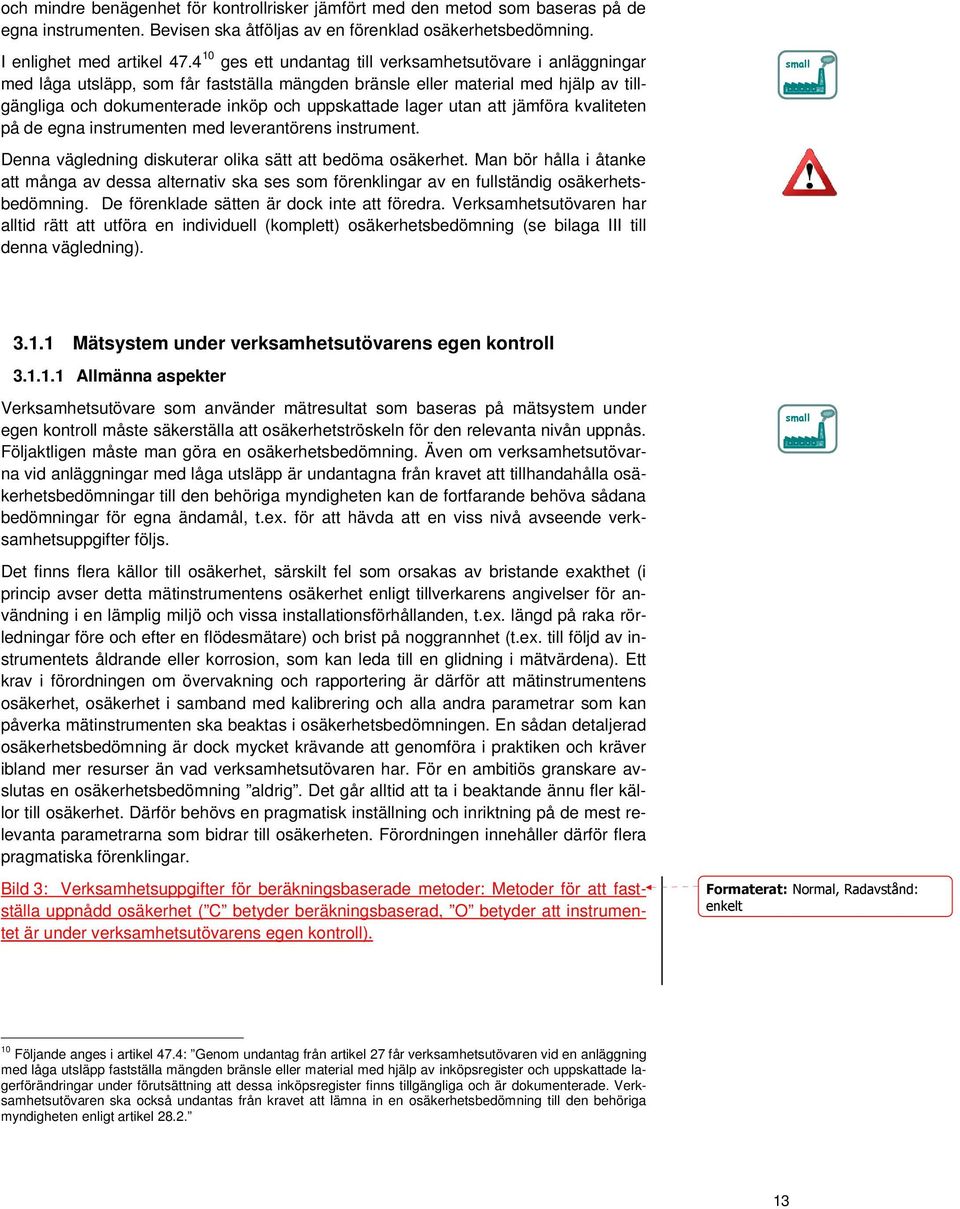 lager utan att jämföra kvaliteten på de egna instrumenten med leverantörens instrument. small Denna vägledning diskuterar olika sätt att bedöma osäkerhet.