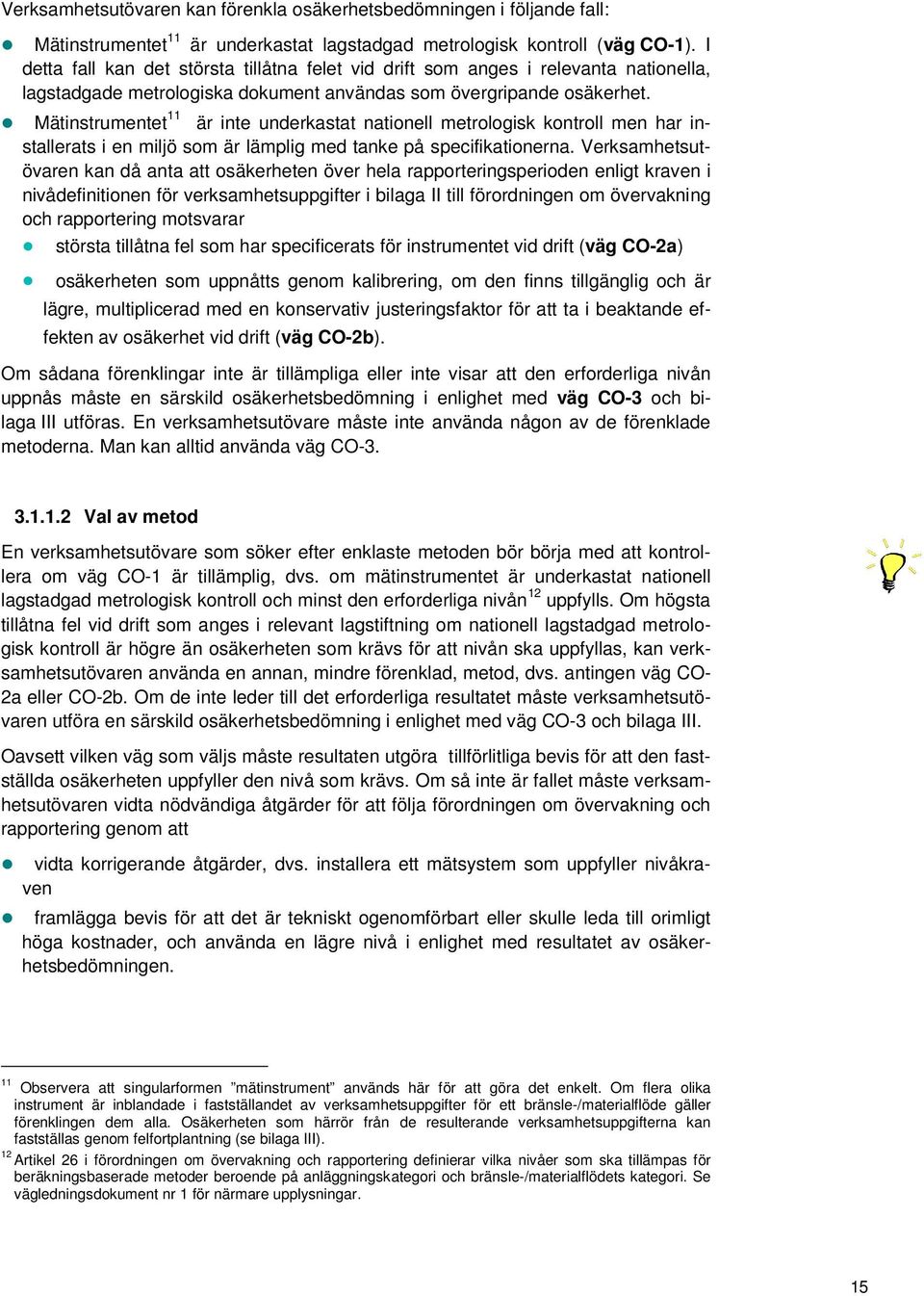 Mätinstrumentet 11 är inte underkastat nationell metrologisk kontroll men har installerats i en miljö som är lämplig med tanke på specifikationerna.