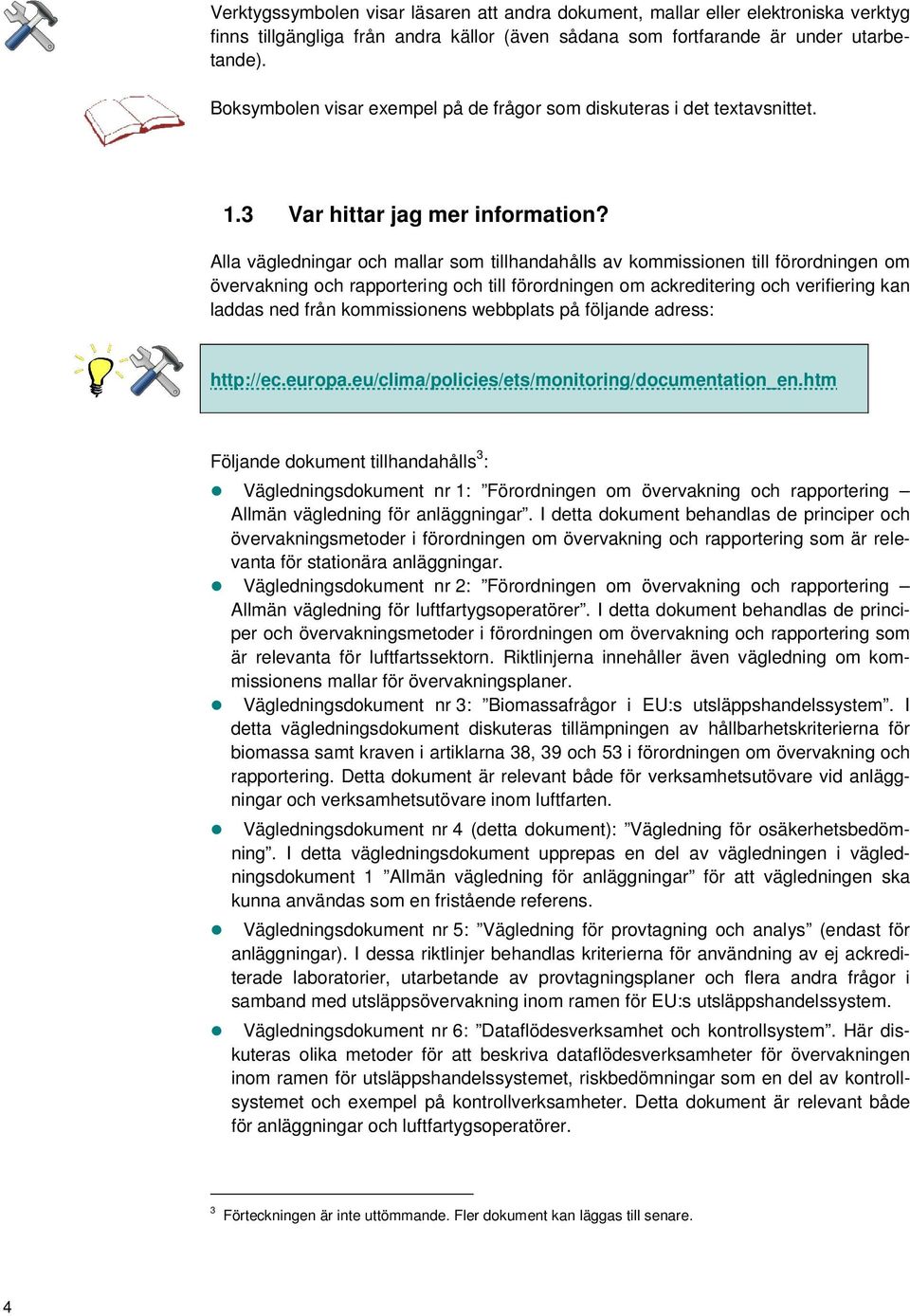 Alla vägledningar och mallar som tillhandahålls av kommissionen till förordningen om övervakning och rapportering och till förordningen om ackreditering och verifiering kan laddas ned från