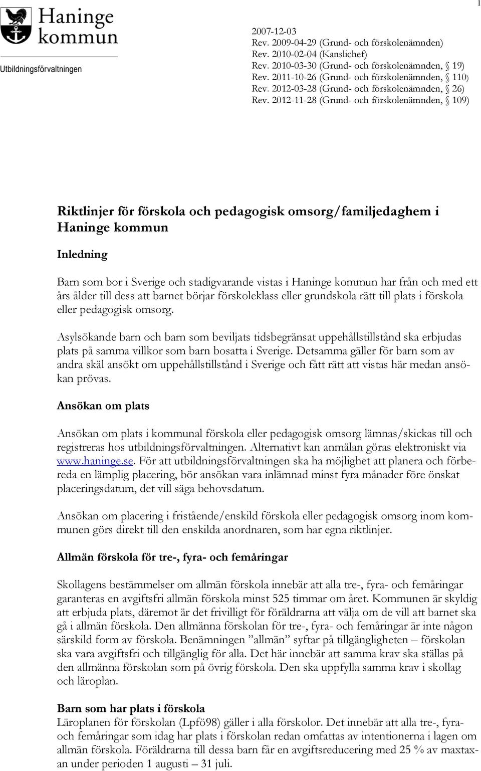2012-11-28 (Grund- och förskolenämnden, 109) Riktlinjer för förskola och pedagogisk omsorg/familjedaghem i Haninge kommun Inledning Barn som bor i Sverige och stadigvarande vistas i Haninge kommun