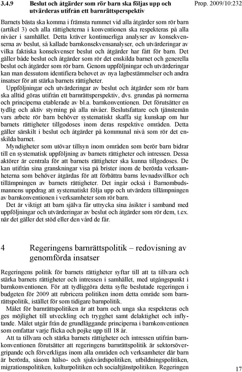 Detta kräver kontinuerliga analyser av konsekvenserna av beslut, så kallade barnkonsekvensanalyser, och utvärderingar av vilka faktiska konsekvenser beslut och åtgärder har fått för barn.