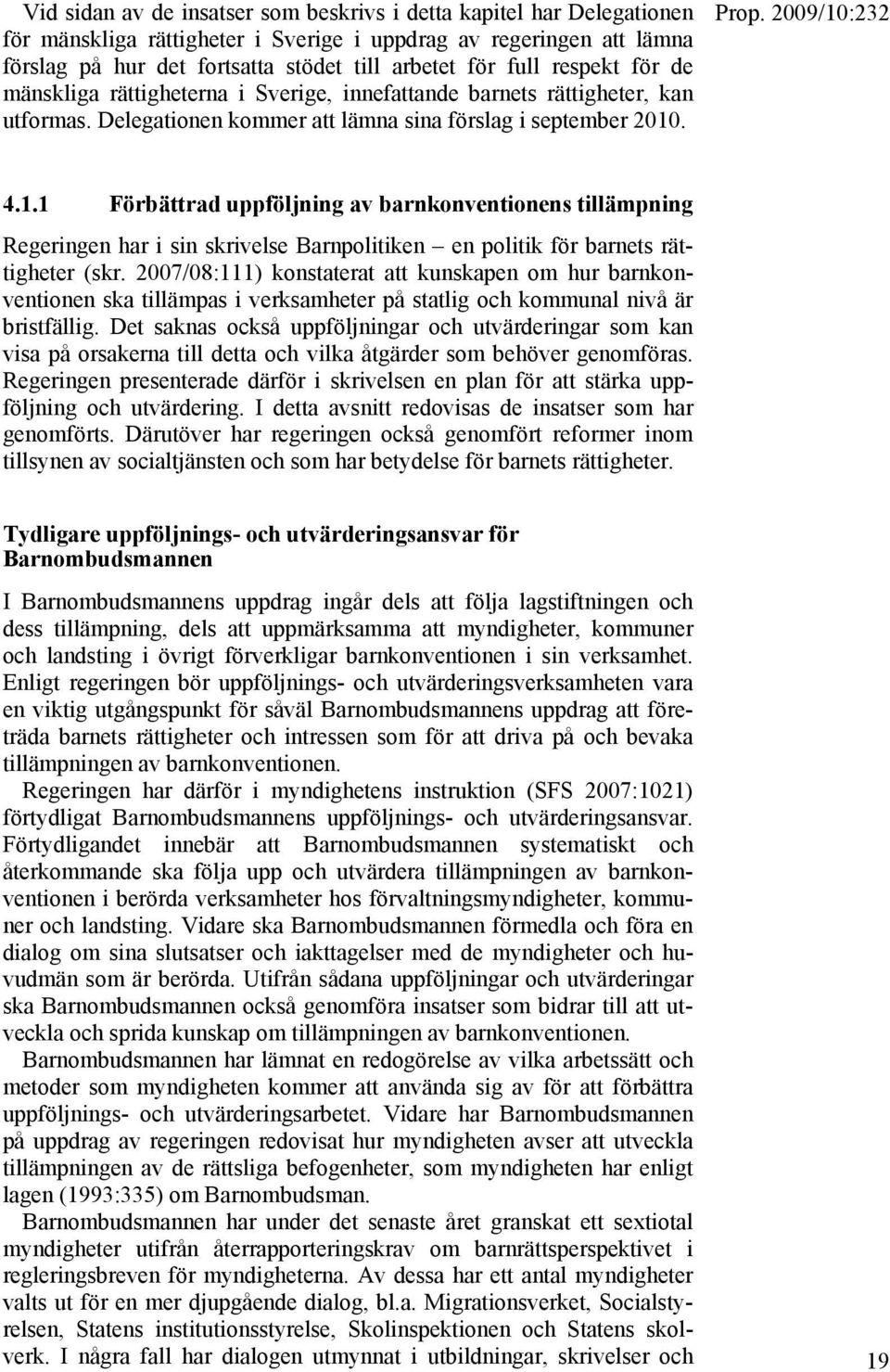 . 4.1.1 Förbättrad uppföljning av barnkonventionens tillämpning Regeringen har i sin skrivelse Barnpolitiken en politik för barnets rättigheter (skr.