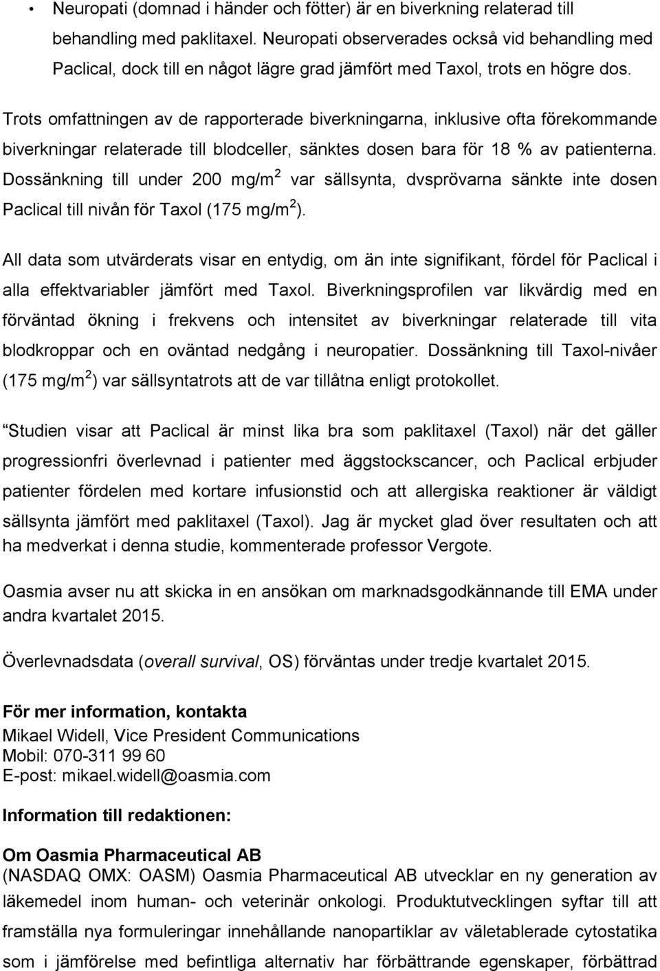 Trots omfattningen av de rapporterade biverkningarna, inklusive ofta förekommande biverkningar relaterade till blodceller, sänktes dosen bara för 18 % av patienterna.