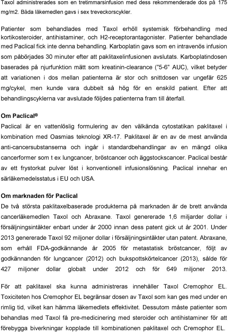 Karboplatin gavs som en intravenös infusion som påbörjades 30 minuter efter att paklitaxelinfusionen avslutats.