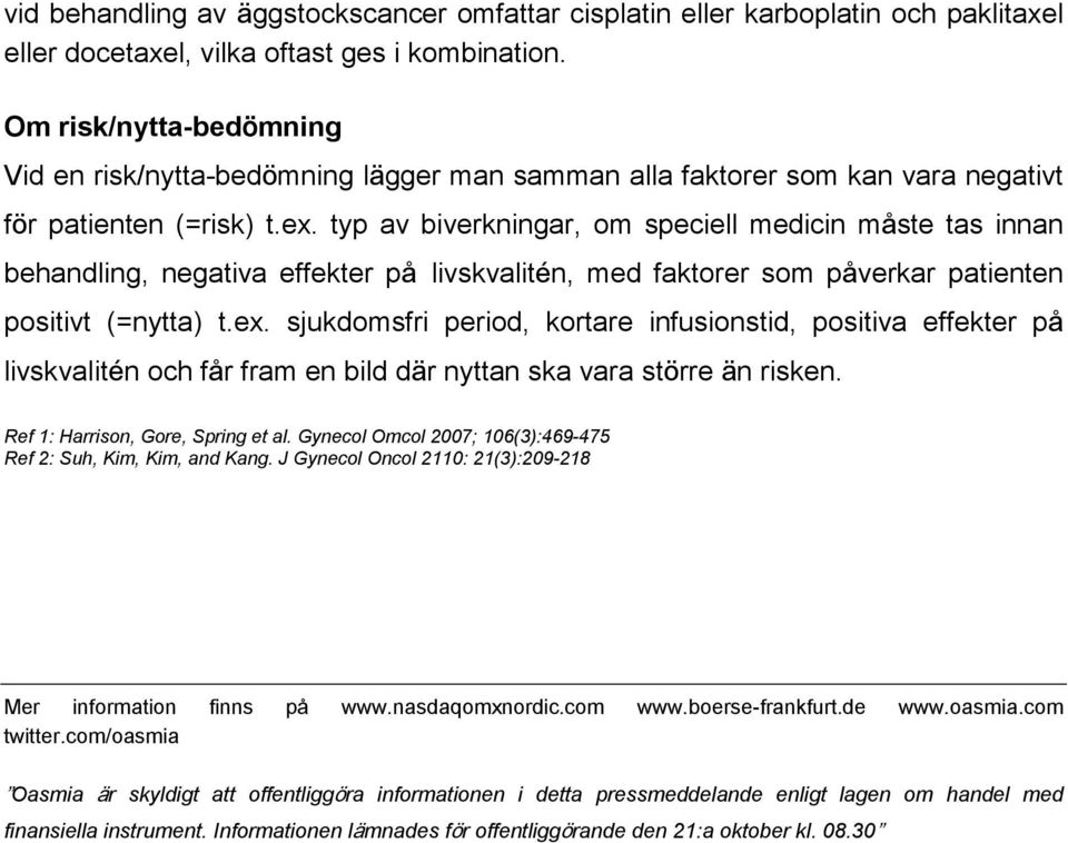 typ av biverkningar, om speciell medicin måste tas innan behandling, negativa effekter på livskvalitén, med faktorer som påverkar patienten positivt (=nytta) t.ex.