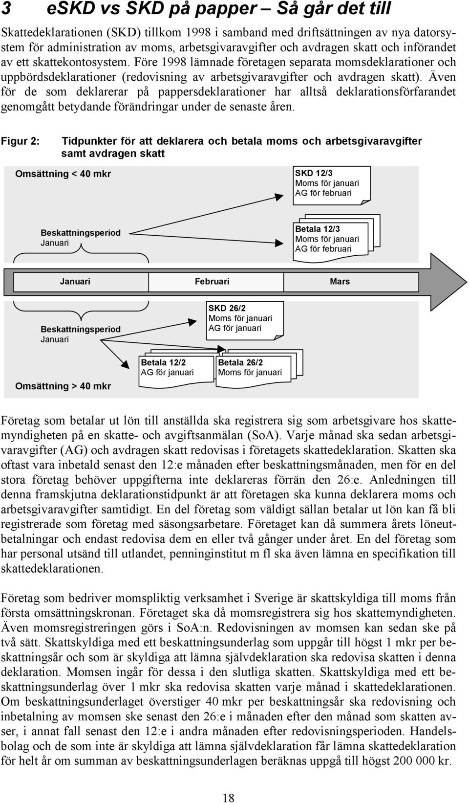 Även för de som deklarerar på pappersdeklarationer har alltså deklarationsförfarandet genomgått betydande förändringar under de senaste åren.