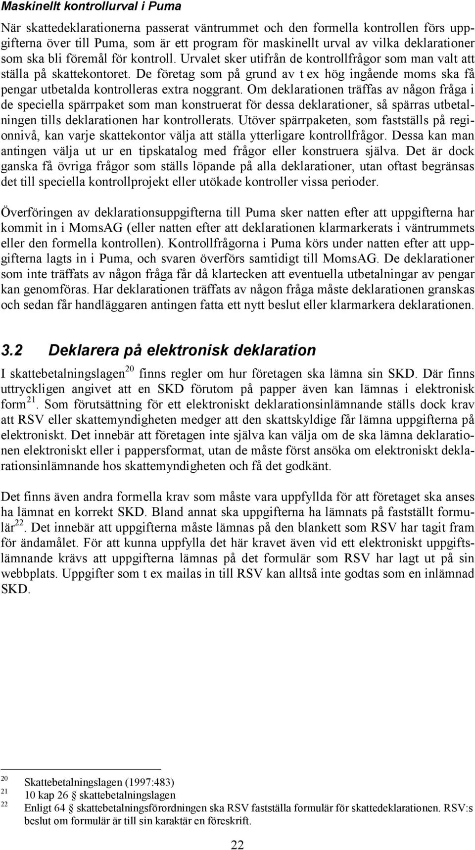 De företag som på grund av t ex hög ingående moms ska få pengar utbetalda kontrolleras extra noggrant.