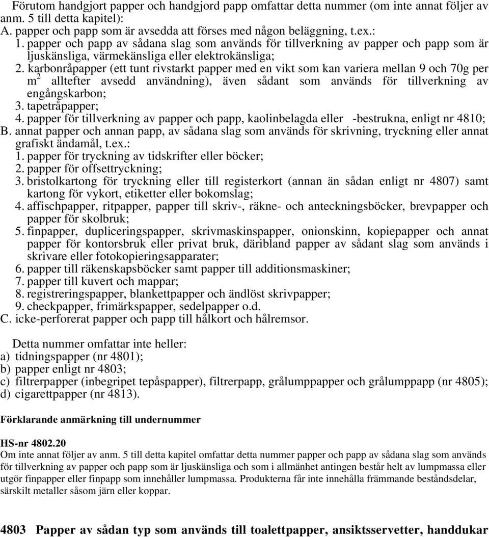 karbonråpapper (ett tunt rivstarkt papper med en vikt som kan variera mellan 9 och 70g per m 2 alltefter avsedd användning), även sådant som används för tillverkning av engångskarbon; 3.