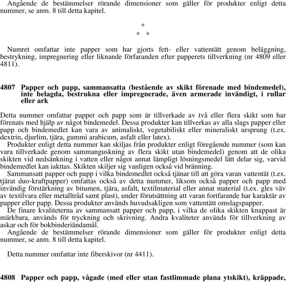 4807 Papper och papp, sammansatta (bestående av skikt förenade med bindemedel), inte belagda, bestrukna eller impregnerade, även armerade invändigt, i rullar eller ark Detta nummer omfattar papper