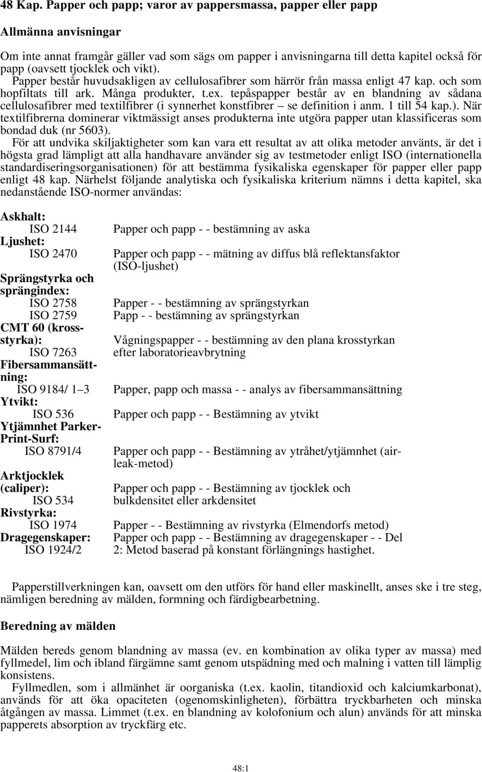 och vikt). Papper består huvudsakligen av cellulosafibrer som härrör från massa enligt 47 kap. och som hopfiltats till ark. Många produkter, t.ex.