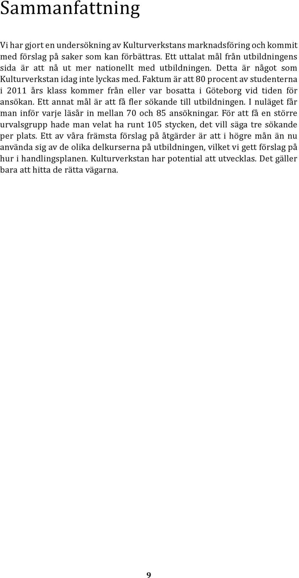 Faktum är att 80 procent av studenterna i 2011 års klass kommer från eller var bosatta i Göteborg vid tiden för ansökan. Ett annat mål är att få fler sökande till utbildningen.