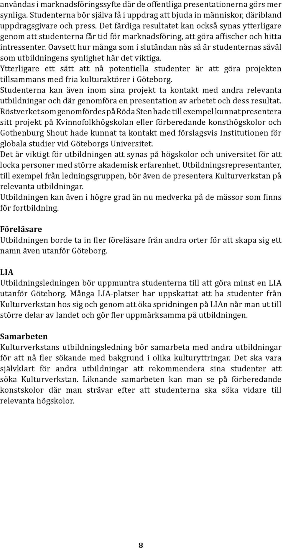 Oavsett hur många som i slutändan nås så är studenternas såväl som utbildningens synlighet här det viktiga.