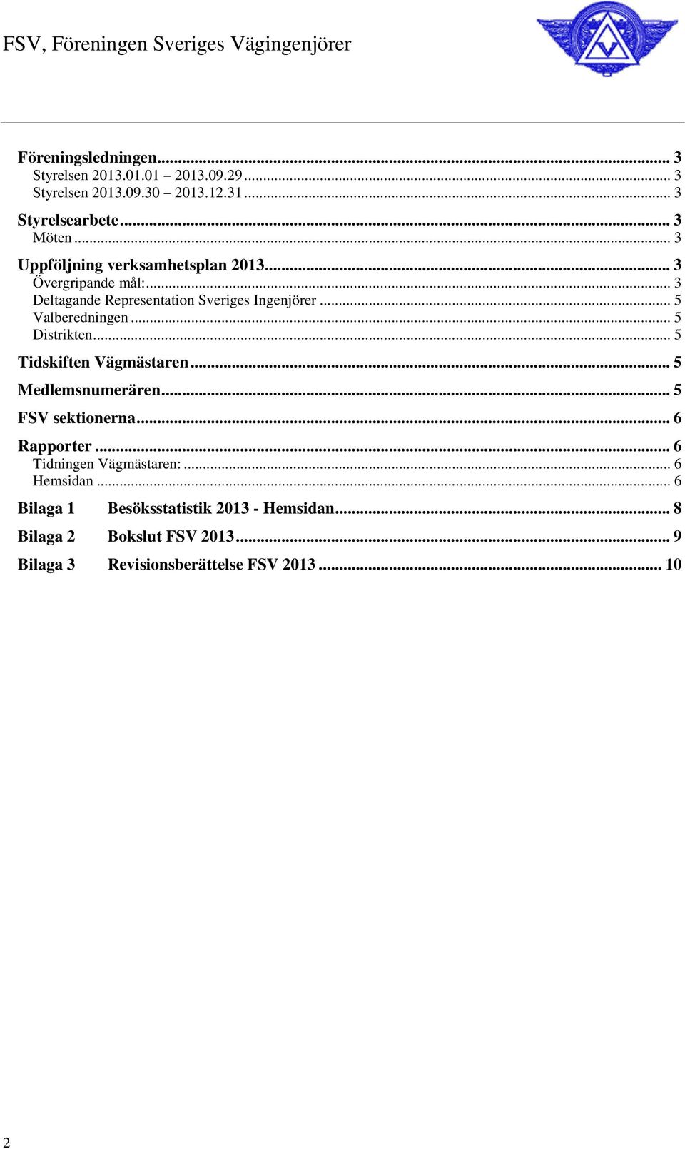 .. 5 Distrikten... 5 Tidskiften Vägmästaren... 5 Medlemsnumerären... 5 FSV sektionerna... 6 Rapporter... 6 Tidningen Vägmästaren:.