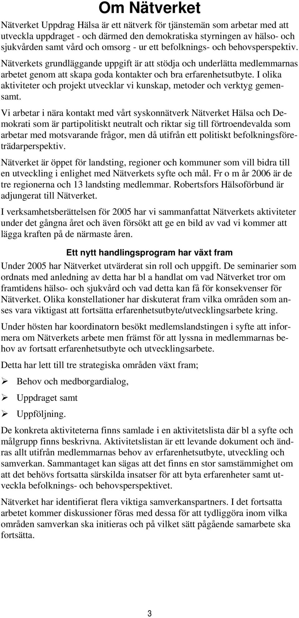 I olika aktiviteter och projekt utvecklar vi kunskap, metoder och verktyg gemensamt.