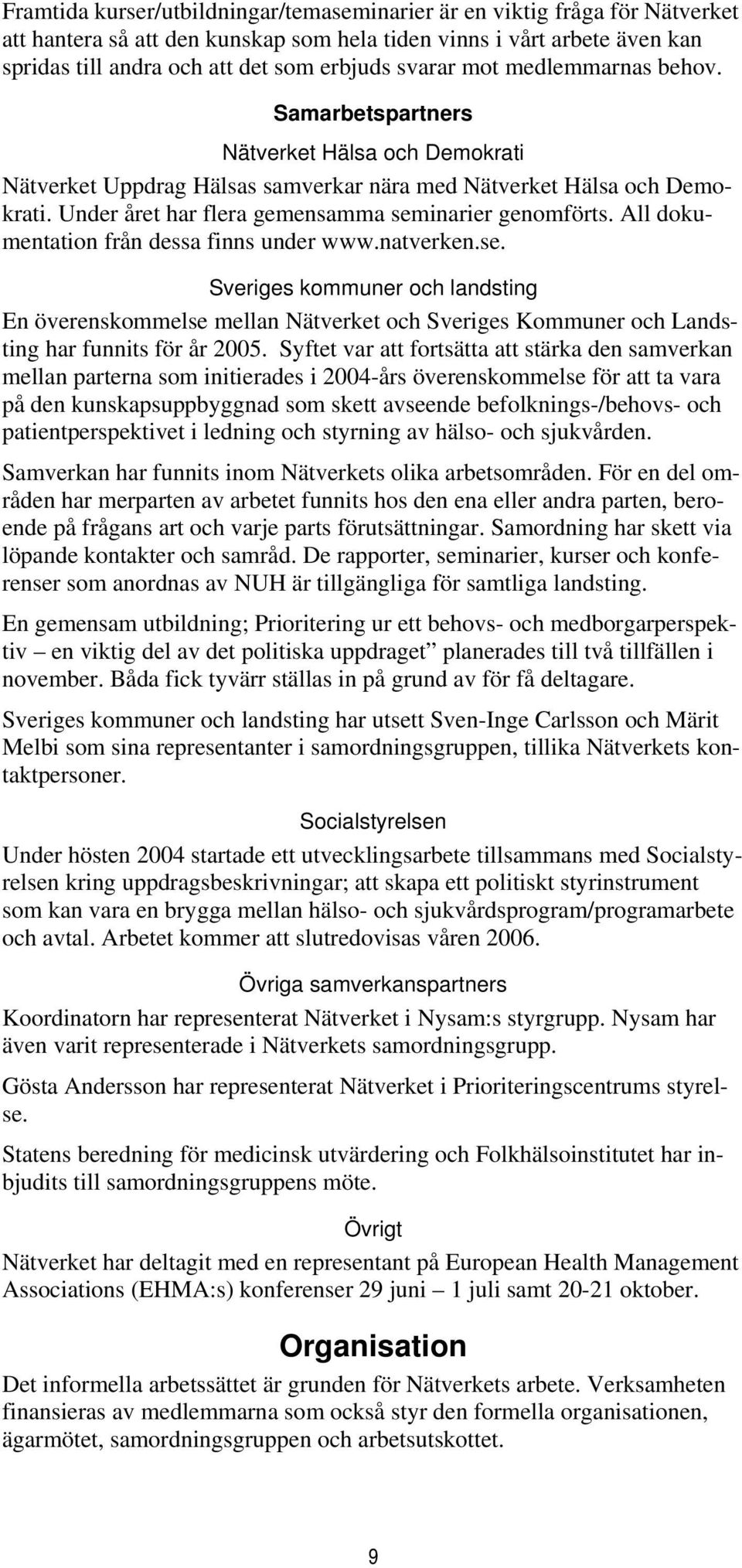 Under året har flera gemensamma seminarier genomförts. All dokumentation från dessa finns under www.natverken.se. Sveriges kommuner och landsting En överenskommelse mellan Nätverket och Sveriges Kommuner och Landsting har funnits för år 2005.