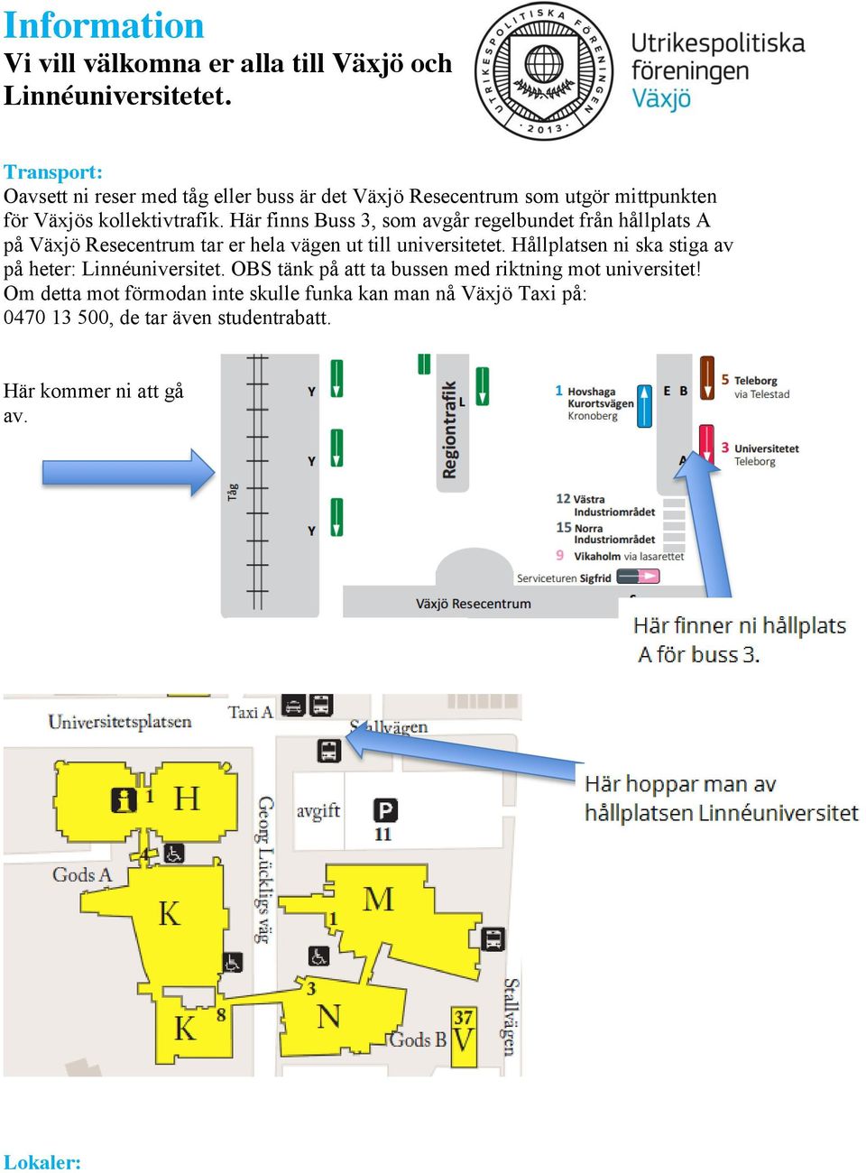 Här finns Buss 3, som avgår regelbundet från hållplats A på Växjö Resecentrum tar er hela vägen ut till universitetet.