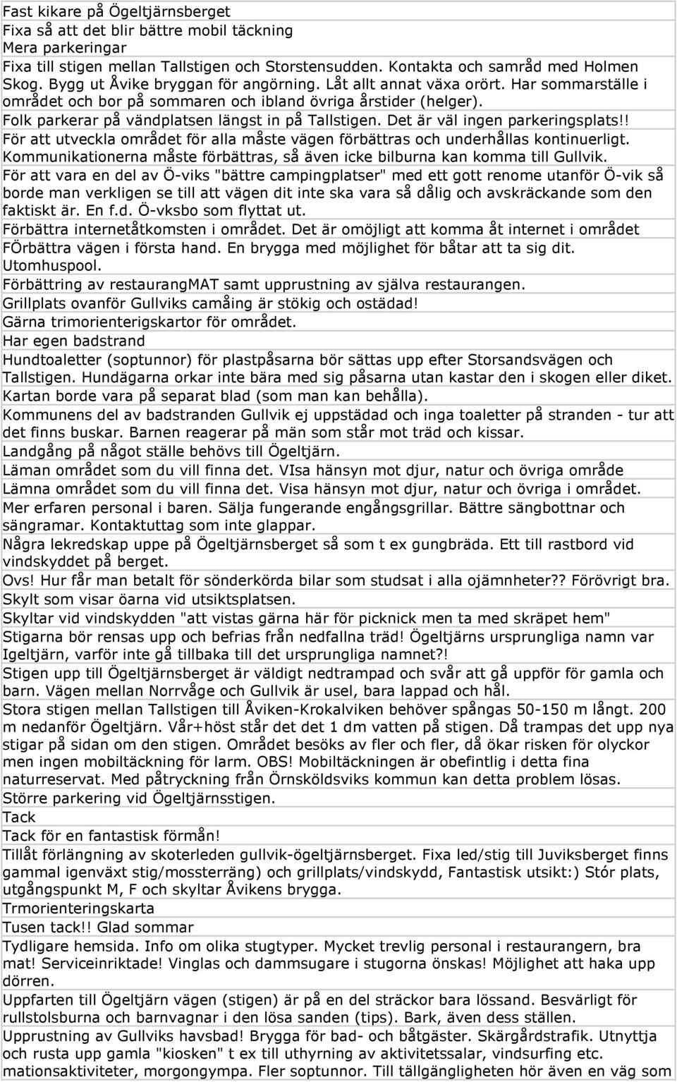 Folk parkerar på vändplatsen längst in på Tallstigen. Det är väl ingen parkeringsplats!! För att utveckla området för alla måste vägen förbättras och underhållas kontinuerligt.