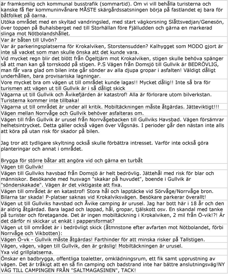 Nötbolandshållet. Var är båten till Ulvön? Var är parkeringsplatserna för Krokalviken, Storstensudden? Kalhygget som MODO gjort är inte så vacket som man skulle önska att det kunde vara.