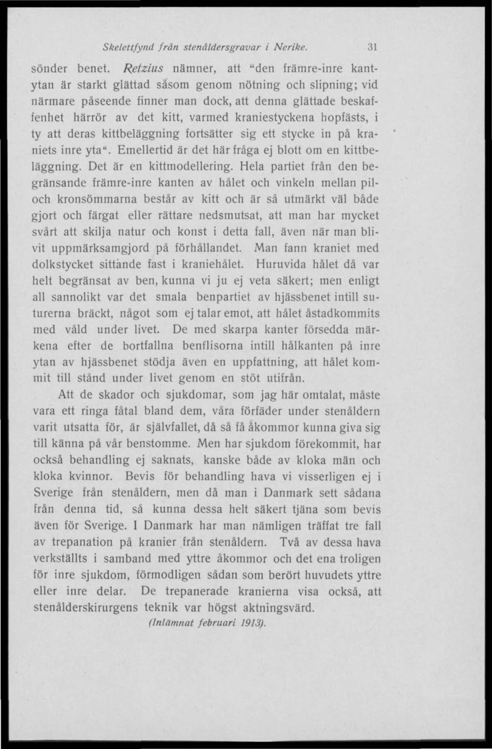 kraniestyckena hopfästs, i ty att deras kittbeläggning fortsätter sig ett stycke in på kraniets inre yta". Emellertid är det här fråga ej blott om en kittbeläggning. Det är en kittmodellering.