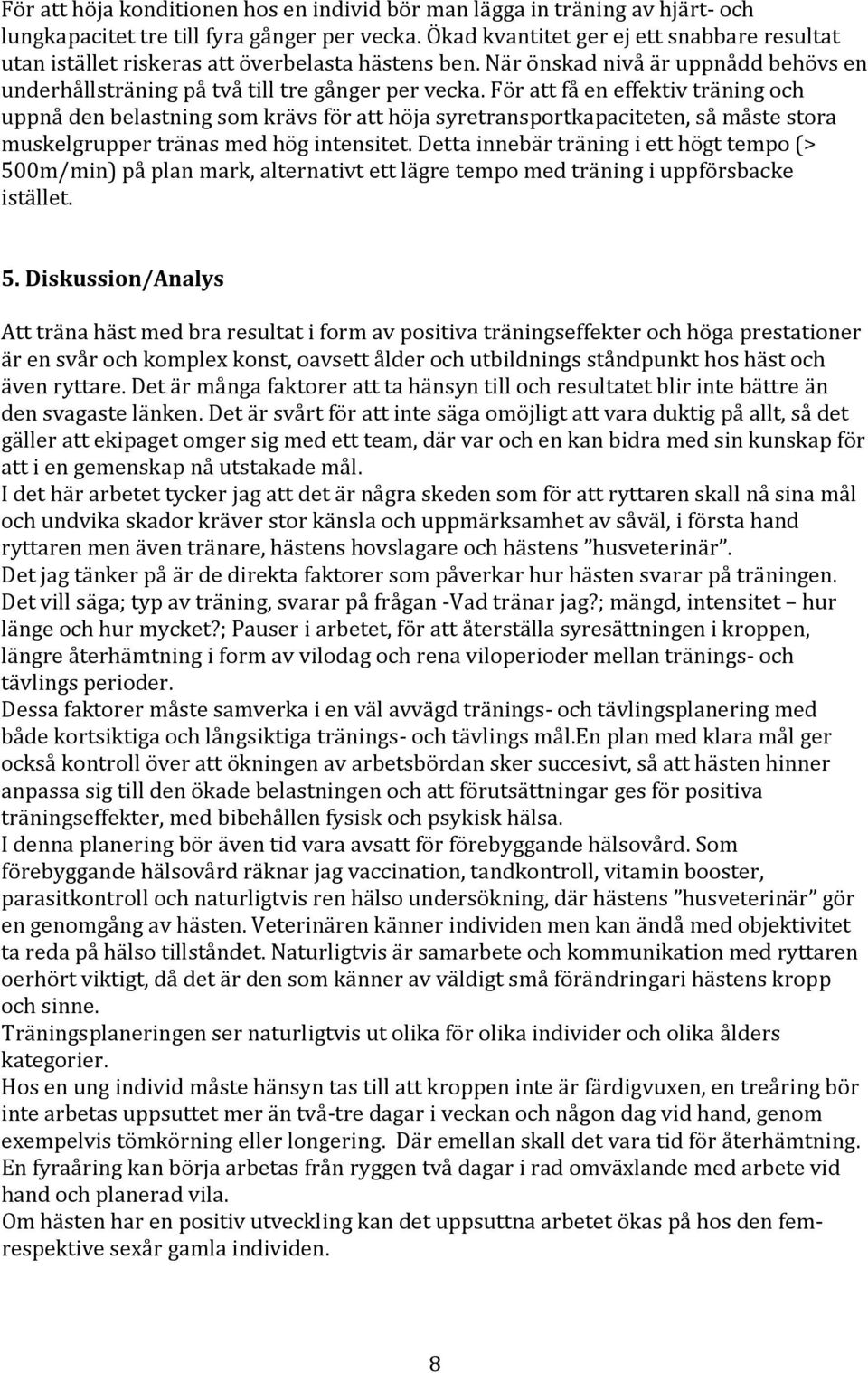 För att få en effektiv träning och uppnå den belastning som krävs för att höja syretransportkapaciteten, så måste stora muskelgrupper tränas med hög intensitet.