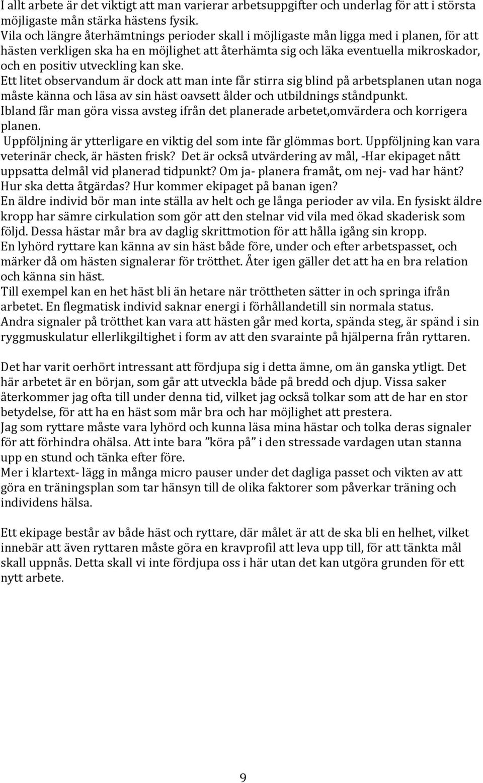 utveckling kan ske. Ett litet observandum är dock att man inte får stirra sig blind på arbetsplanen utan noga måste känna och läsa av sin häst oavsett ålder och utbildnings ståndpunkt.