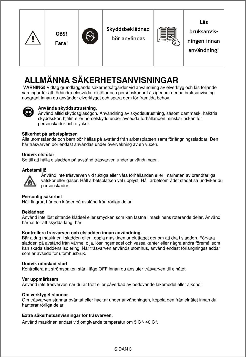 använder elverktyget och spara dem för framtida behov. Använda skyddsutrustning. Använd alltid skyddsglasögon.