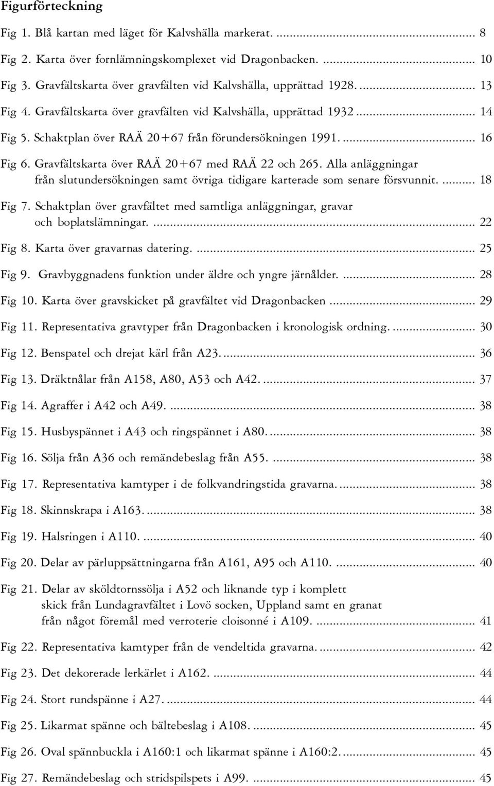 Schaktplan över RAÄ 20+67 från förundersökningen 1991.... 16 Fig 6. Gravfältskarta över RAÄ 20+67 med RAÄ 22 och 265.