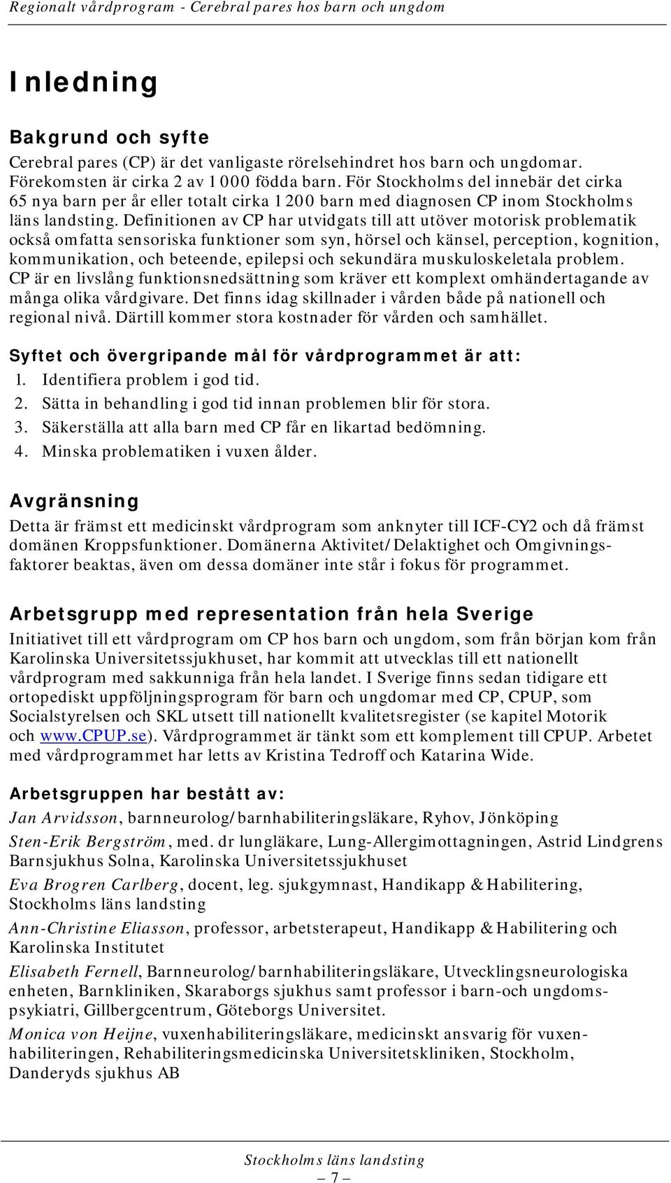 Definitionen av CP har utvidgats till att utöver motorisk problematik också omfatta sensoriska funktioner som syn, hörsel och känsel, perception, kognition, kommunikation, och beteende, epilepsi och