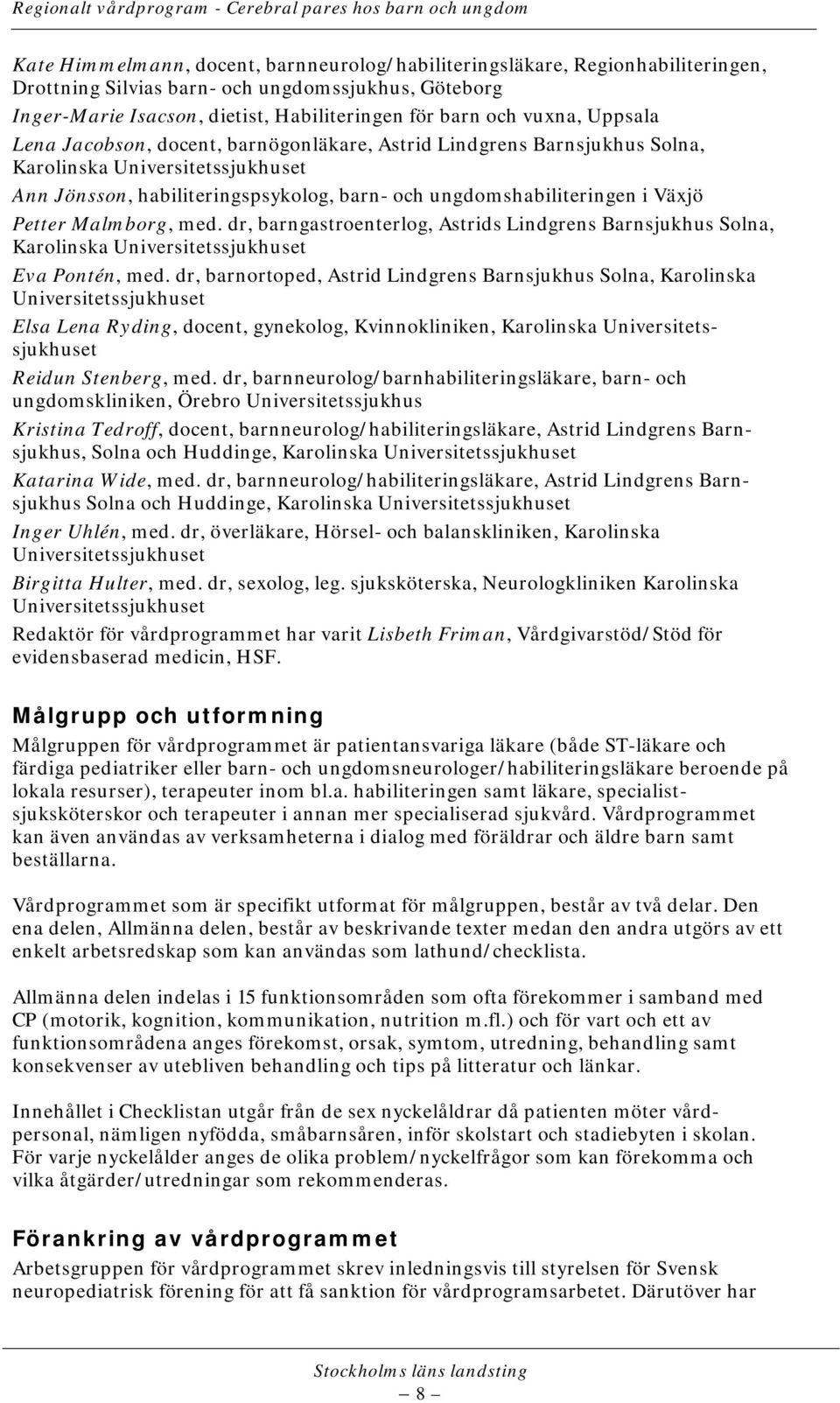 Malmborg, med. dr, barngastroenterlog, Astrids Lindgrens Barnsjukhus Solna, Karolinska Universitetssjukhuset Eva Pontén, med.