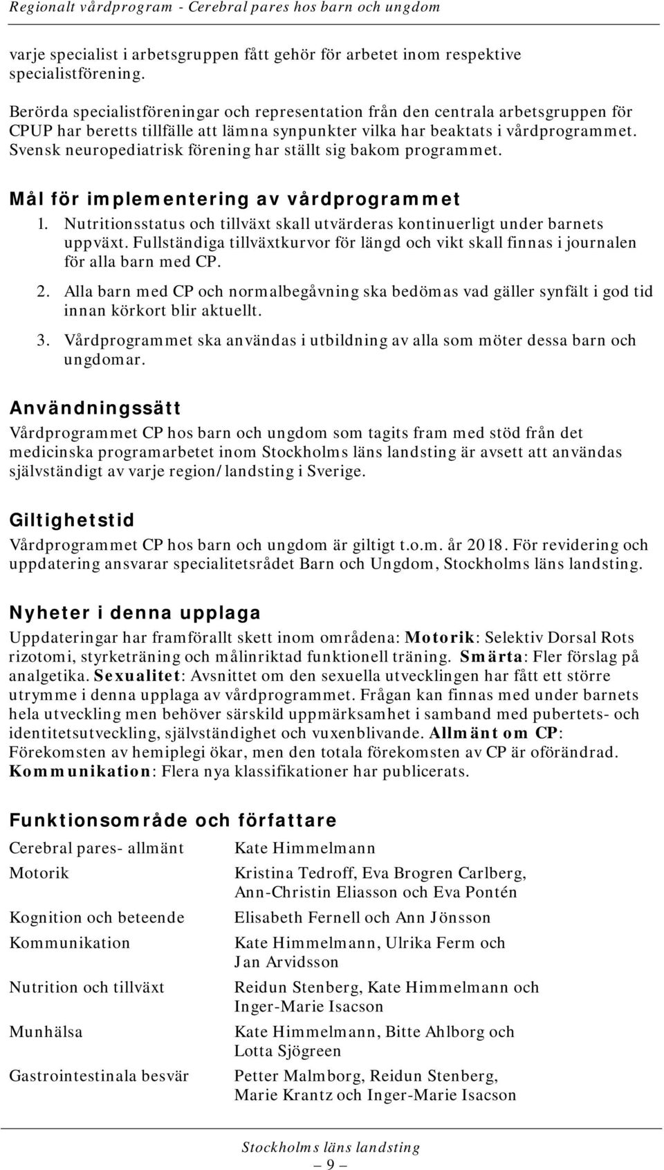 Svensk neuropediatrisk förening har ställt sig bakom programmet. Mål för implementering av vårdprogrammet 1. Nutritionsstatus och tillväxt skall utvärderas kontinuerligt under barnets uppväxt.