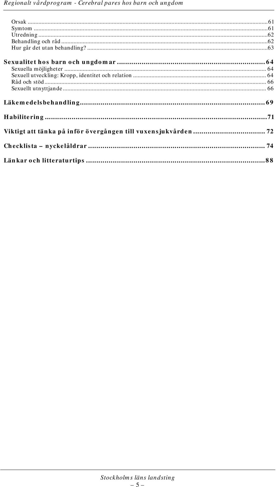 .. 64 Sexuell utveckling: Kropp, identitet och relation... 64 Råd och stöd... 66 Sexuellt utnyttjande.