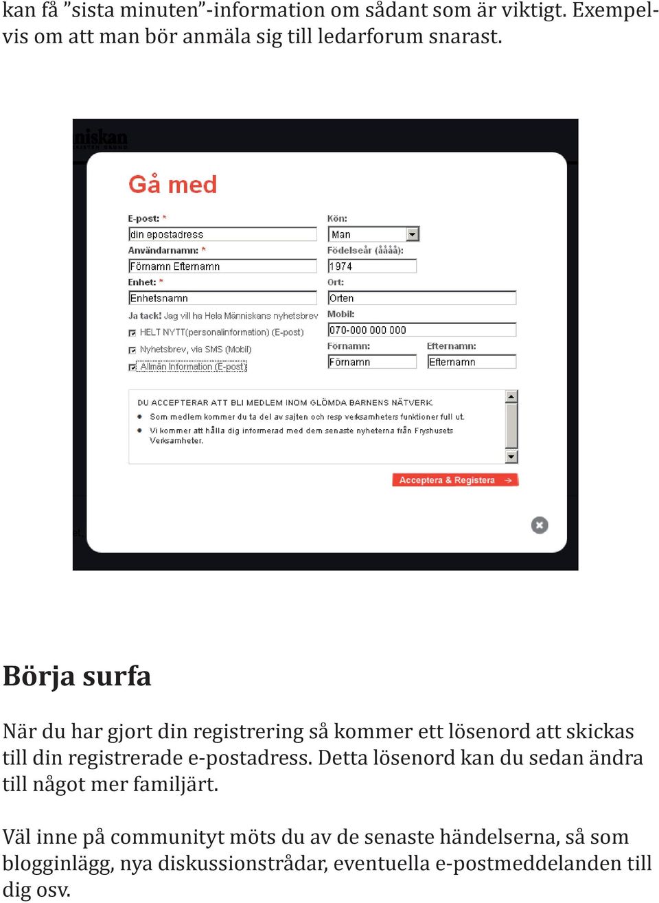 Börja surfa När du har gjort din registrering så kommer ett lösenord att skickas till din registrerade